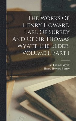 Works Of Henry Howard Earl Of Surrey And Of Sir Thomas Wyatt The Elder, Volume 1, Part 1, Inbunden