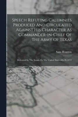 Sam Houston - Speech Refuting Calumnies Produced And Circulated Against His Character As Commander-in-chief Of The Army Of Texas, Häftad. Tillgänglighet: Lägg i varukorg