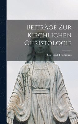 Gottfried Thomasius - Beiträge zur Kirchlichen Christologie, Inbunden