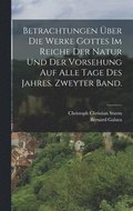 Betrachtungen ber die Werke Gottes im Reiche der Natur und der Vorsehung auf alle Tage des Jahres. Zweyter Band.
