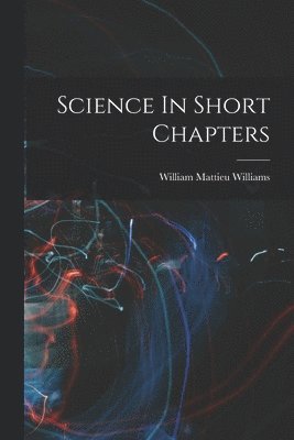William Mattieu Williams - Science In Short Chapters, Häftad