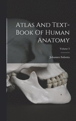 Johannes Sobotta - Atlas And Text-book Of Human Anatomy; Volume 3, Inbunden