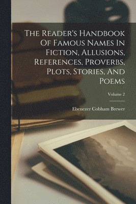 Ebenezer Cobham Brewer - Reader's Handbook Of Famous Names In Fiction, Allusions, References, Proverbs, Plots, Stories, And Poems; Volume 2, Häftad. Tillgänglighet: Lägg i varukorg
