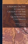 Report On The Economic Geology Of The Silverton Quadrangle, Colorado