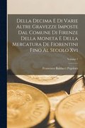 Della Decima E Di Varie Altre Gravezze Imposte Dal Comune Di Firenze Della Moneta E Della Mercatura De Fiorentini Fino Al Secolo Xvi; Volume 1