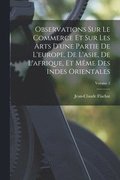 Observations Sur Le Commerce Et Sur Les Arts D'une Partie De L'europe, De L'asie, De L'afrique, Et Même Des Indes Orientales; Volume 2