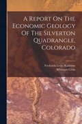 Report On The Economic Geology Of The Silverton Quadrangle, Colorado
