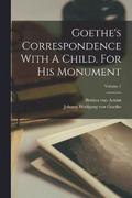 Goethe's Correspondence With A Child. For His Monument; Volume 1