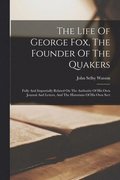 The Life Of George Fox, The Founder Of The Quakers