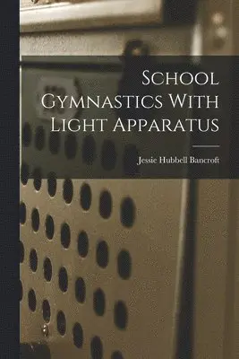 Jessie Hubbell Bancroft - School Gymnastics With Light Apparatus, Häftad. Tillgänglighet: Lägg i varukorg