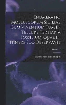 Rudolf Amandus Philippi - Enumeratio Molluscorum Siciliae Cum Viventium Tum In Tellure Tertiaria Fossilium, Quae In Itinere Suo Observavit; Volume 2, Inbunden. Tillgänglighet: Lägg i varukorg