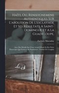 Hati, Ou, Renseignemens Authentiques Sur L'abolition De L'esclavage Et Ses Rsultats A Saint-domingue Et A La Guadeloupe,