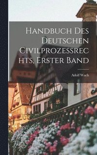 Handbuch des deutschen Civilprozessrechts, Erster Band