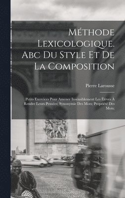 Larousse Pierre 1817-1875 - Méthode Lexicologique. Abc Du Style Et De La Composition; Petits Exercices Pour Amener Insensiblement Les Élèves À Rendre Leurs Pensées; Synonymie Des Mots; Propriété Des Mots;, Inbunden. Tillgänglighet: Lägg i varukorg