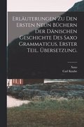 Erluterungen zu den ersten neun Bchern der dnischen Geschichte des Saxo Grammaticus. Erster Teil. bersetzung.