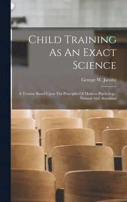 George W Jacoby - Child Training As An Exact Science, Inbunden. Tillgänglighet: Lägg i varukorg