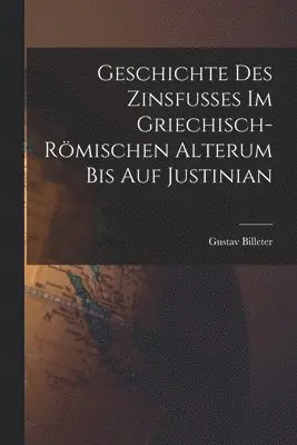 Geschichte des Zinsfusses im Griechisch-Römischen Alterum bis auf Justinian