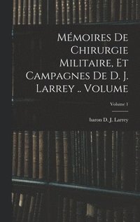 Mmoires de chirurgie militaire, et campagnes de D. J. Larrey .. Volume; Volume 1