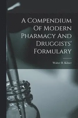 Compendium Of Modern Pharmacy And Druggists' Formulary