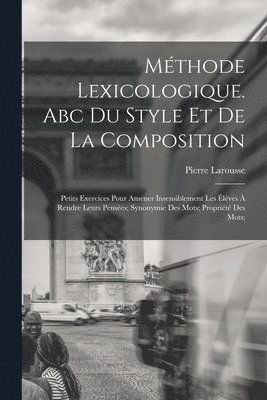 Larousse Pierre 1817-1875 - Méthode Lexicologique. Abc Du Style Et De La Composition; Petits Exercices Pour Amener Insensiblement Les Élèves À Rendre Leurs Pensées; Synonymie Des Mots; Propriété Des Mots;, Häftad. Tillgänglighet: Lägg i varukorg