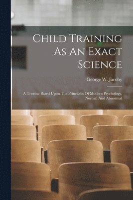 George W Jacoby - Child Training As An Exact Science, Häftad. Tillgänglighet: Lägg i varukorg