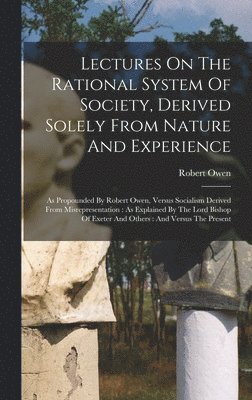 Lectures On The Rational System Of Society, Derived Solely From Nature And Experience