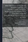 Bref Rcit Et Succincte Narration De La Navigation Faite En Mdxxxv Et Mdxxxvi, Aux les De Canada, Hochelaga, Saguenay Et Autres