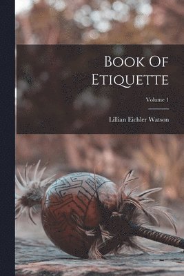 Lillian Eichler Watson - Book Of Etiquette; Volume 1, Häftad. Tillgänglighet: Lägg i varukorg