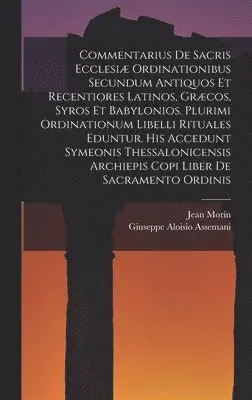 Jean Morin, Giuseppe Aloisio Assemani - Commentarius De Sacris Ecclesiæ Ordinationibus Secundum Antiquos Et Recentiores Latinos, Græcos, Syros Et Babylonios. Plurimi Ordinationum Libelli Rituales Eduntur. His Accedunt Symeonis Thessalonicensis Archiepis Copi Liber De Sacramento Ordinis, Inbunden. Tillgänglighet: Lägg i varukorg
