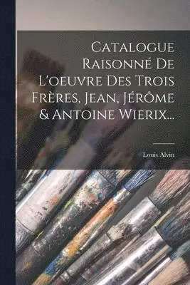 Louis Alvin - Catalogue Raisonné De L'oeuvre Des Trois Frères, Jean, Jérôme & Antoine Wierix..., Häftad. Tillgänglighet: Lägg i varukorg