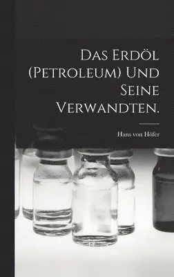 Hans Von Höfer - Erdöl (Petroleum) und seine Verwandten., Inbunden. Tillgänglighet: Lägg i varukorg