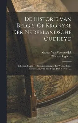Marcus Van Vaernewijck, Charles Onghena - De Historie Van Belgis, Of Kronyke Der Nederlandsche Oudheyd, Inbunden. Tillgänglighet: Lägg i varukorg