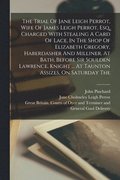 Trial Of Jane Leigh Perrot, Wife Of James Leigh Perrot, Esq, Charged With Stealing A Card Of Lace, In The Shop Of Elizabeth Gregory, Haberdasher And Milliner, At Bath, Before Sir Soulden Lawrence, ...