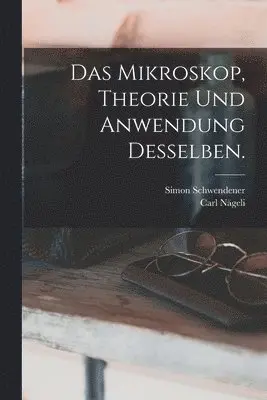 Carl Nägeli, Simon Schwendener - Mikroskop, Theorie und Anwendung desselben., Häftad. Tillgänglighet: Lägg i varukorg