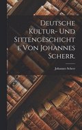 Deutsche Kultur- und Sittengeschichte von Johannes Scherr.