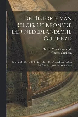 Marcus Van Vaernewijck, Charles Onghena - De Historie Van Belgis, Of Kronyke Der Nederlandsche Oudheyd, Häftad. Tillgänglighet: Lägg i varukorg