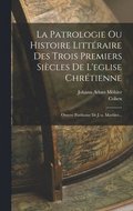 Patrologie Ou Histoire Littraire Des Trois Premiers Sicles De L'eglise Chrtienne