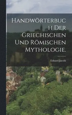 Eduard Jacobi - Handwörterbuch der griechischen und römischen Mythologie., Inbunden. Tillgänglighet: Lägg i varukorg