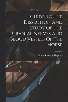 Guide To The Dissection And Study Of The Cranial Nerves And Blood Vessels Of The Horse
