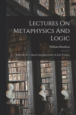 William Hamilton - Lectures On Metaphysics And Logic, Häftad