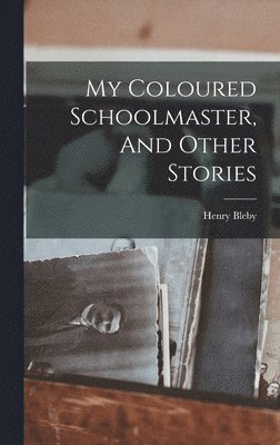 Henry Bleby - My Coloured Schoolmaster, And Other Stories, Inbunden. Tillgänglighet: Lägg i varukorg