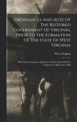 West Virginia - Ordinances And Acts Of The Restored Government Of Virginia, Prior To The Formation Of The State Of West Virginia, Inbunden. Tillgänglighet: Tillfälligt slut