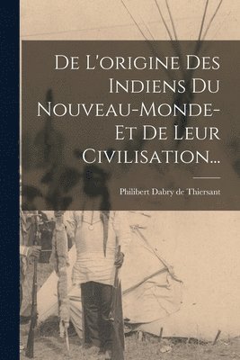 Philibert Dabry De Thiersant - De L'origine Des Indiens Du Nouveau-monde-et De Leur Civilisation..., Häftad