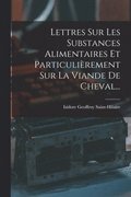 Lettres Sur Les Substances Alimentaires Et Particulièrement Sur La Viande De Cheval...
