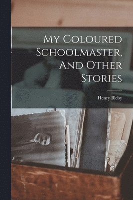 Henry Bleby - My Coloured Schoolmaster, And Other Stories, Häftad. Tillgänglighet: Lägg i varukorg