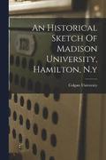 An Historical Sketch Of Madison University, Hamilton, N.y