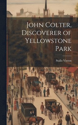 Stallo 1876-1946 Vinton - John Colter, Discoverer of Yellowstone Park, Inbunden. Tillgänglighet: Lägg i varukorg