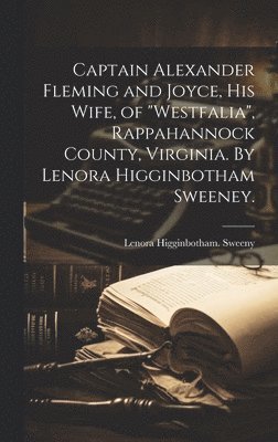 Lenora Higginbotham Sweeny - Captain Alexander Fleming and Joyce, His Wife, of "Westfalia", Rappahannock County, Virginia. By Lenora Higginbotham Sweeney., Inbunden. Tillgänglighet: Lägg i varukorg