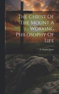 Christ Of The Mount A Working Philosophy Of Life