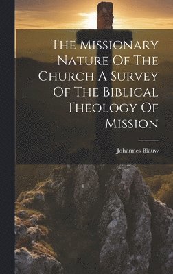 Johannes Blauw - Missionary Nature Of The Church A Survey Of The Biblical Theology Of Mission, Inbunden